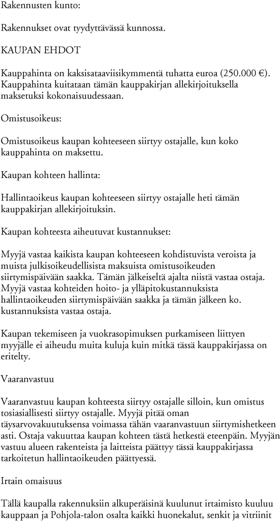 Kaupan kohteen hallinta: Hallintaoikeus kaupan kohteeseen siirtyy ostajalle heti tämän kauppakirjan allekirjoituksin.