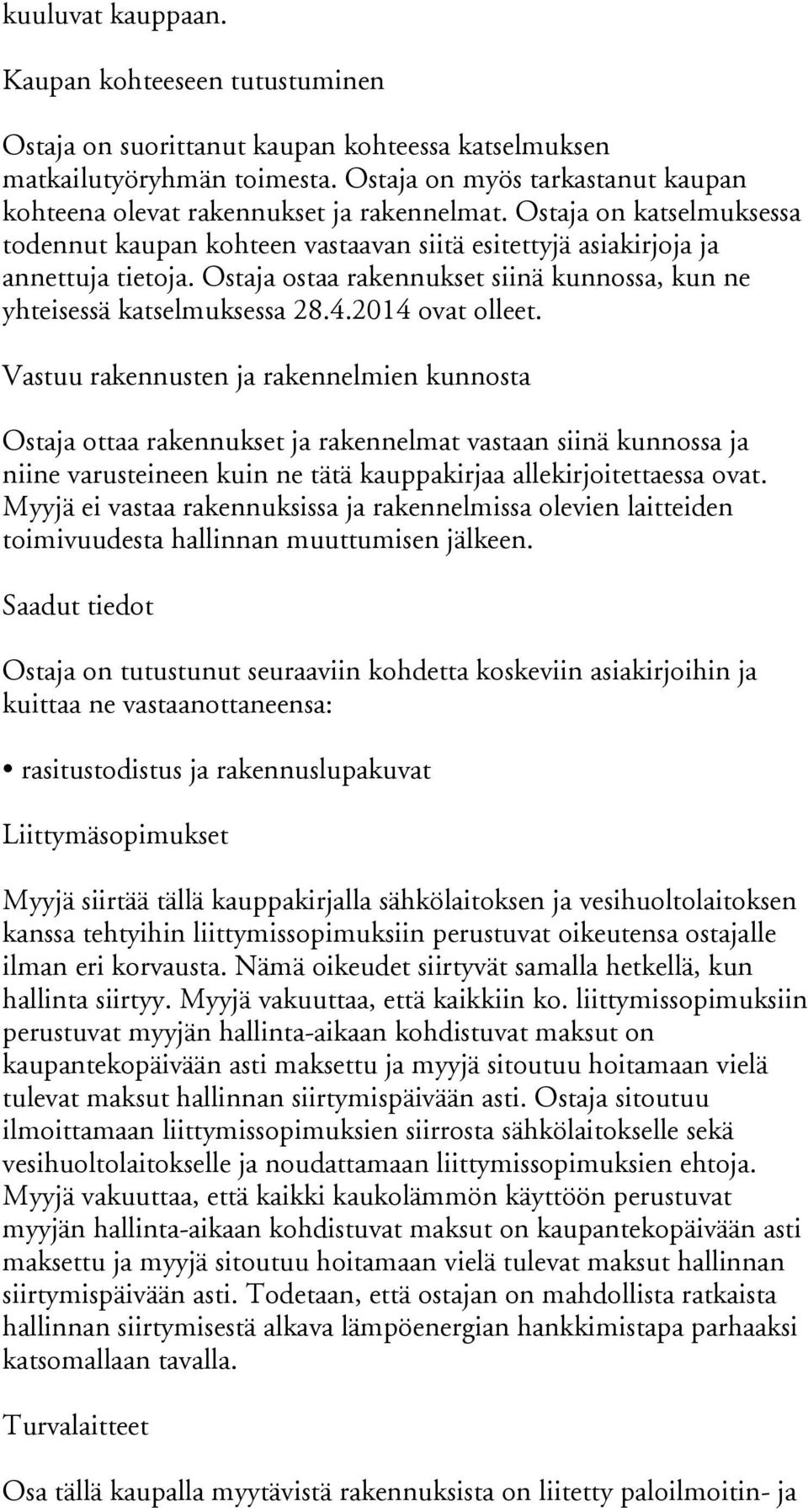 Ostaja ostaa rakennukset siinä kunnossa, kun ne yhteisessä katselmuksessa 28.4.2014 ovat olleet.