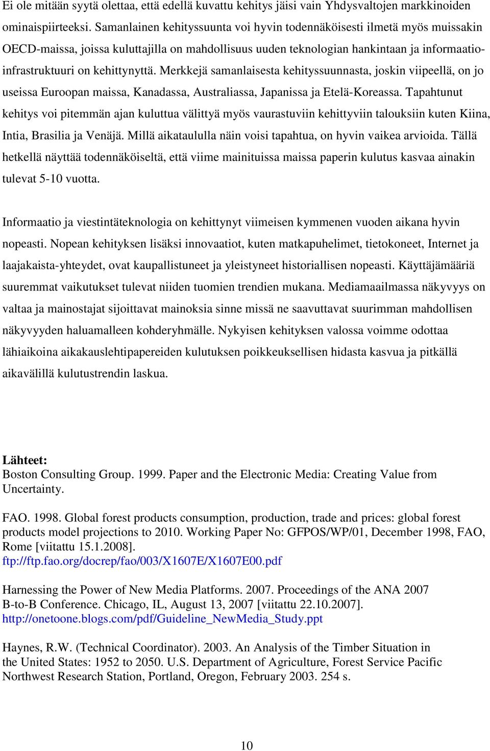 Merkkejä samanlaisesta kehityssuunnasta, joskin viipeellä, on jo useissa Euroopan maissa, Kanadassa, Australiassa, Japanissa ja Etelä-Koreassa.