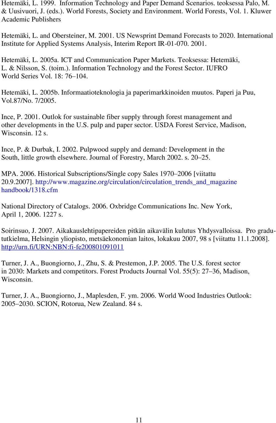 ICT and Communication Paper Markets. Teoksessa: Hetemäki, L. & Nilsson, S. (toim.). Information Technology and the Forest Sector. IUFRO World Series Vol. 18: 76 104. Hetemäki, L. 2005b.