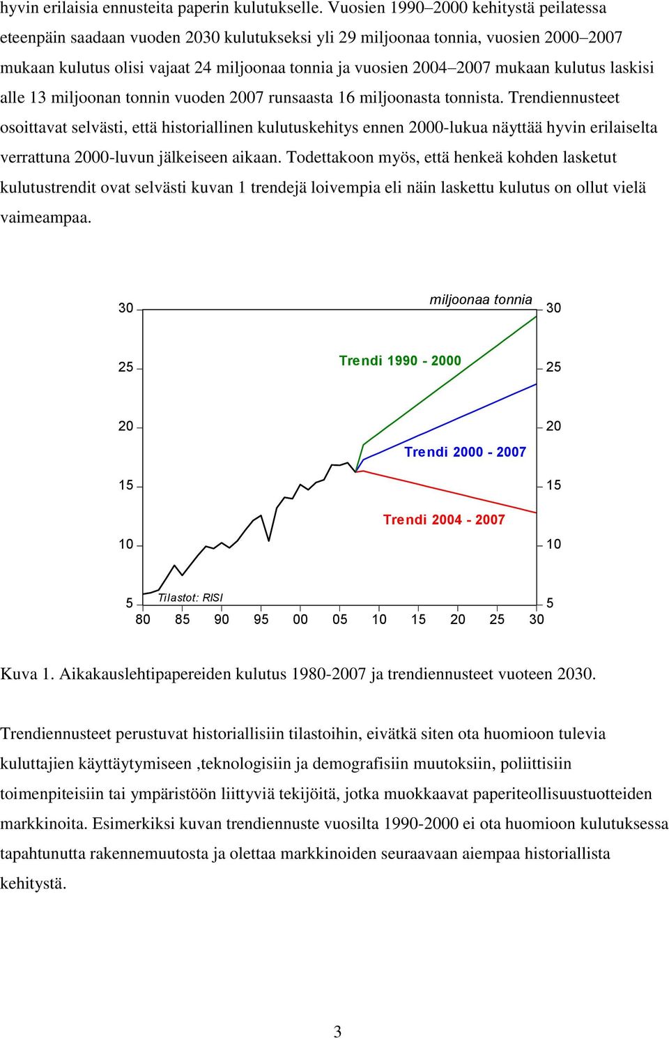 mukaan kulutus laskisi alle 13 miljoonan tonnin vuoden 2007 runsaasta 16 miljoonasta tonnista.