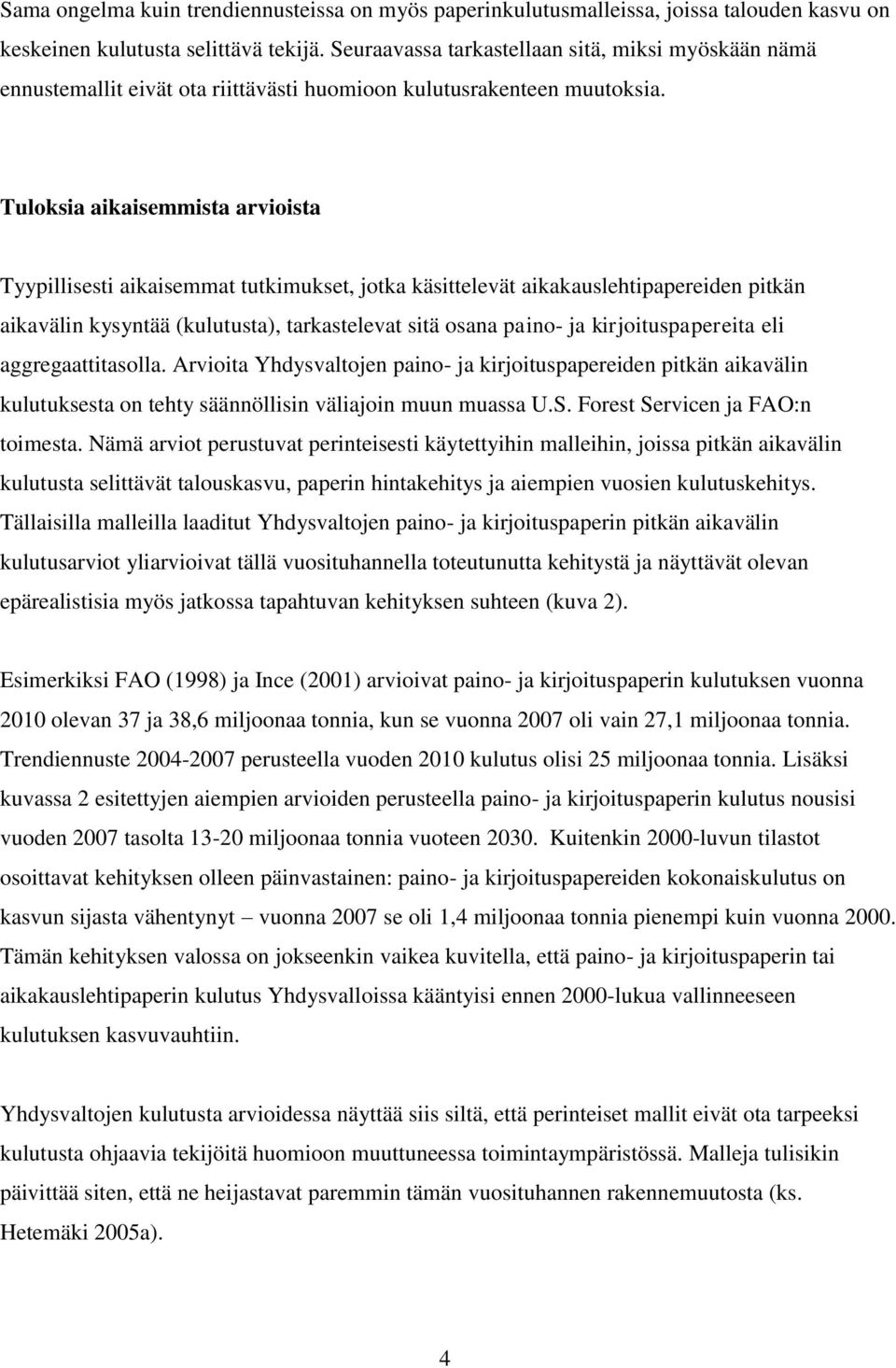 Tuloksia aikaisemmista arvioista Tyypillisesti aikaisemmat tutkimukset, jotka käsittelevät aikakauslehtipapereiden pitkän aikavälin kysyntää (kulutusta), tarkastelevat sitä osana paino- ja