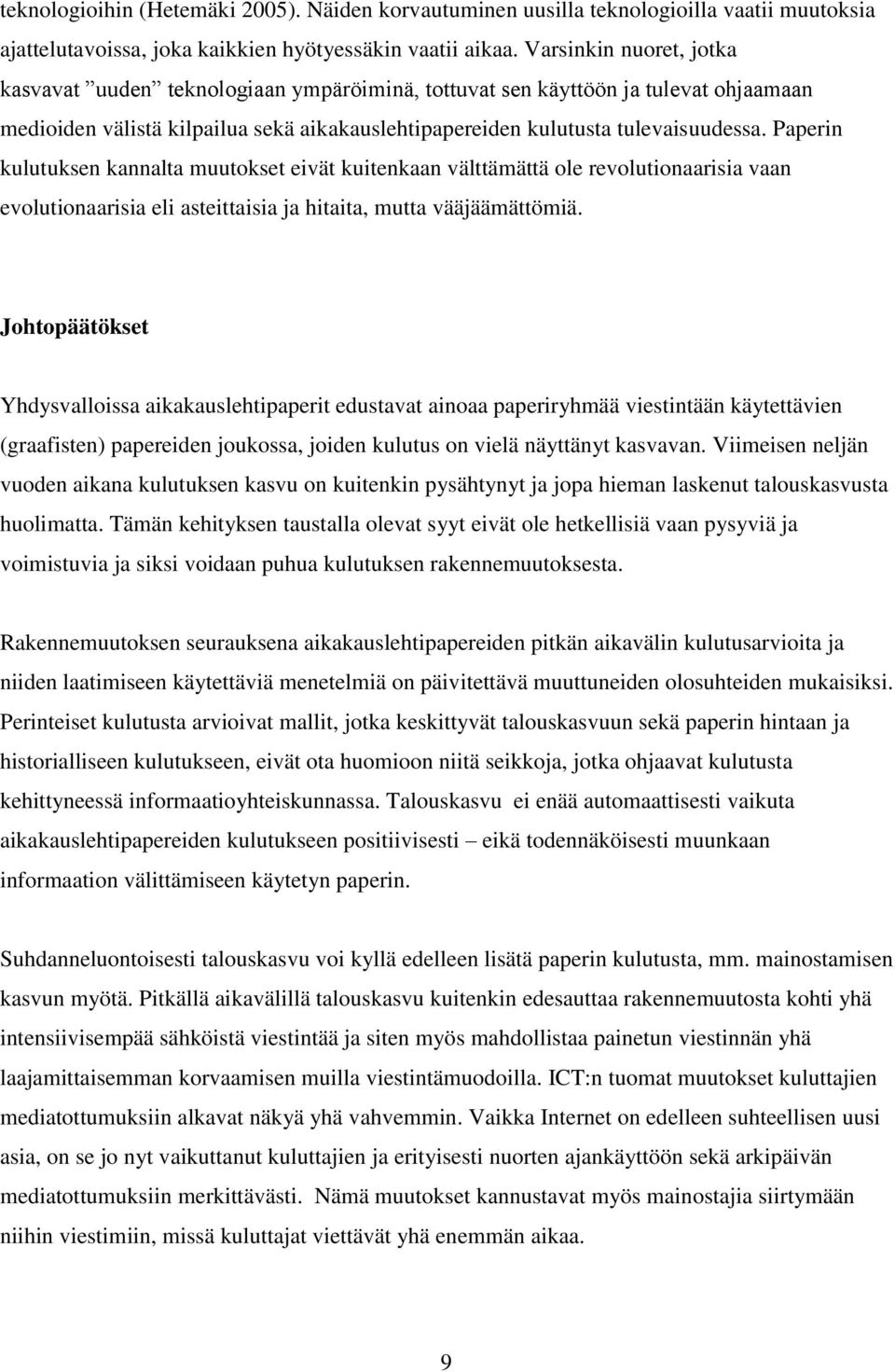 Paperin kulutuksen kannalta muutokset eivät kuitenkaan välttämättä ole revolutionaarisia vaan evolutionaarisia eli asteittaisia ja hitaita, mutta vääjäämättömiä.