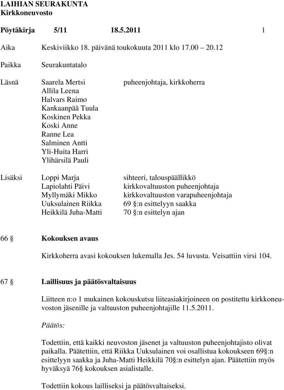 Pauli Lisäksi Loppi Marja sihteeri, talouspäällikkö Lapiolahti Päivi kirkkovaltuuston puheenjohtaja Myllymäki Mikko kirkkovaltuuston varapuheenjohtaja Uuksulainen Riikka 69 :n esittelyyn saakka