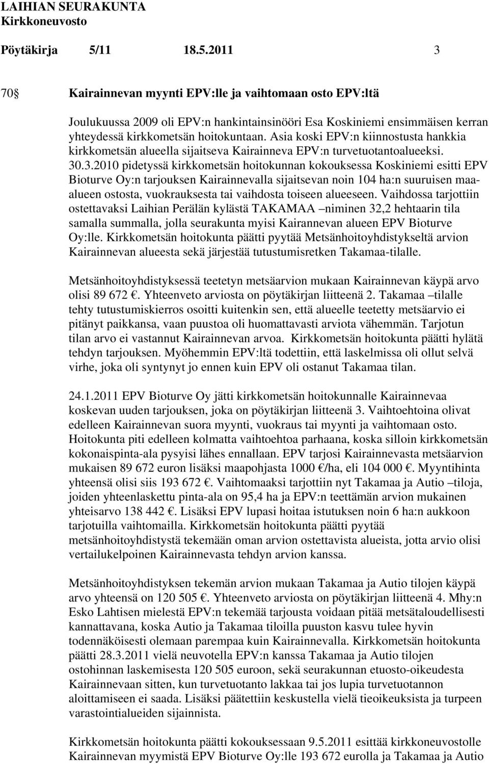 .3.2010 pidetyssä kirkkometsän hoitokunnan kokouksessa Koskiniemi esitti EPV Bioturve Oy:n tarjouksen Kairainnevalla sijaitsevan noin 104 ha:n suuruisen maaalueen ostosta, vuokrauksesta tai vaihdosta