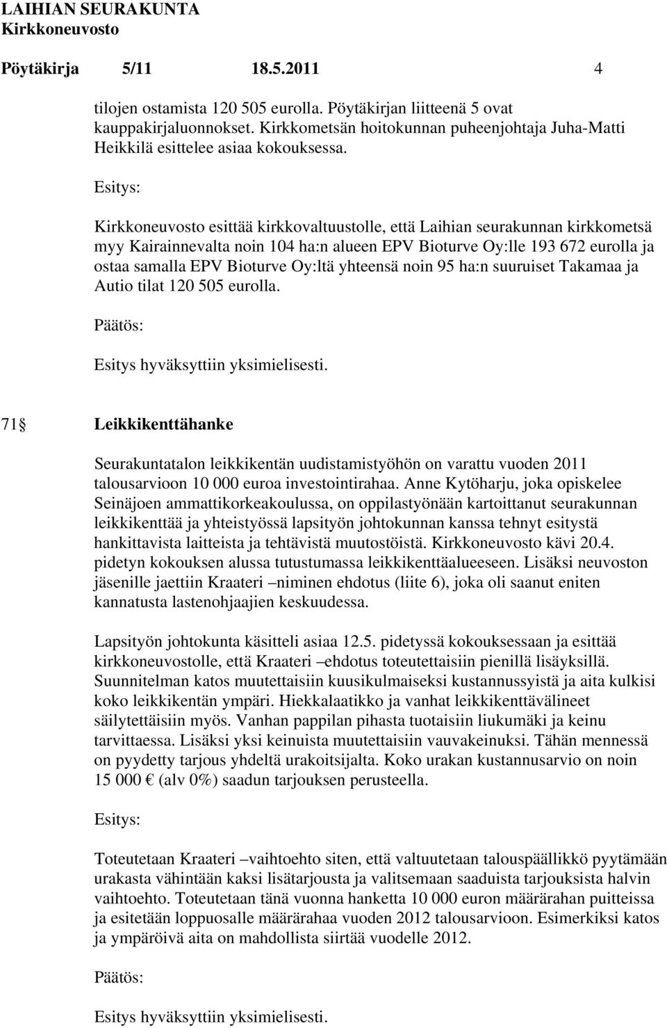 esittää kirkkovaltuustolle, että Laihian seurakunnan kirkkometsä myy Kairainnevalta noin 104 ha:n alueen EPV Bioturve Oy:lle 193 672 eurolla ja ostaa samalla EPV Bioturve Oy:ltä yhteensä noin 95 ha:n