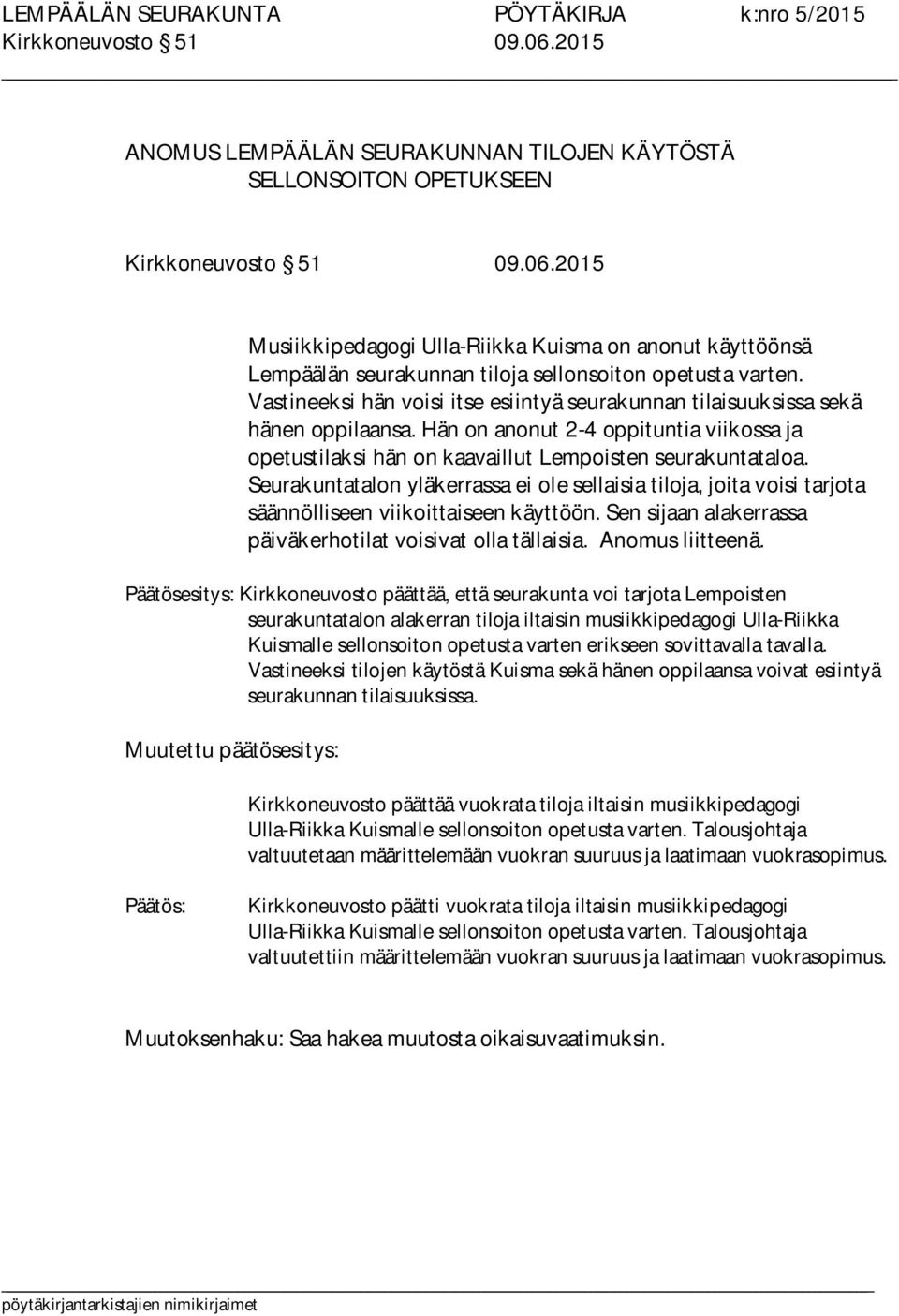 Seurakuntatalon yläkerrassa ei ole sellaisia tiloja, joita voisi tarjota säännölliseen viikoittaiseen käyttöön. Sen sijaan alakerrassa päiväkerhotilat voisivat olla tällaisia. Anomus liitteenä.