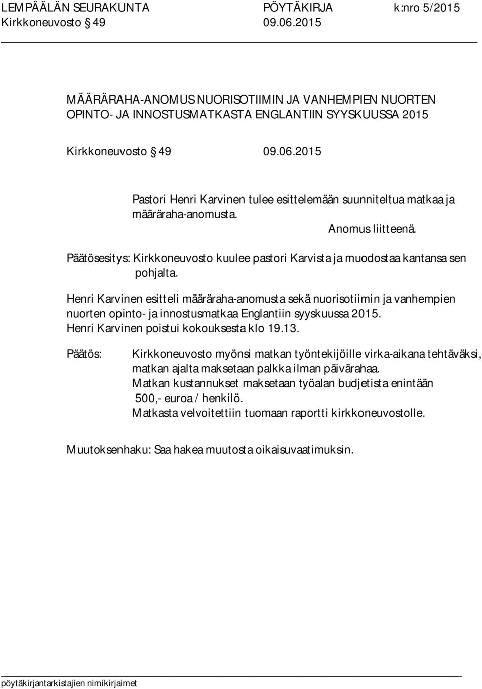 Henri Karvinen esitteli määräraha-anomusta sekä nuorisotiimin ja vanhempien nuorten opinto- ja innostusmatkaa Englantiin syyskuussa 2015. Henri Karvinen poistui kokouksesta klo 19.13.