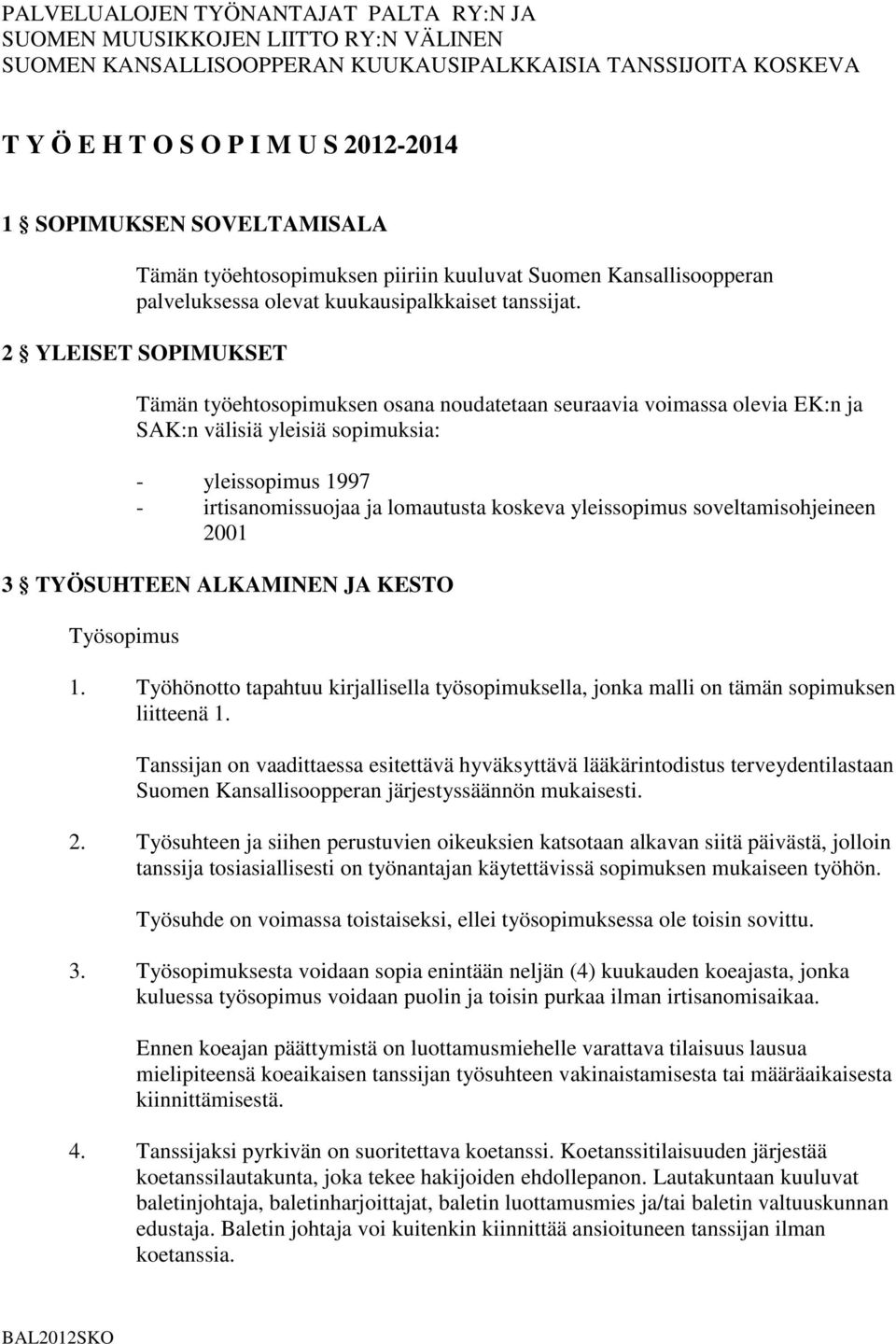 2 YLEISET SOPIMUKSET Tämän työehtosopimuksen osana noudatetaan seuraavia voimassa olevia EK:n ja SAK:n välisiä yleisiä sopimuksia: - yleissopimus 1997 - irtisanomissuojaa ja lomautusta koskeva