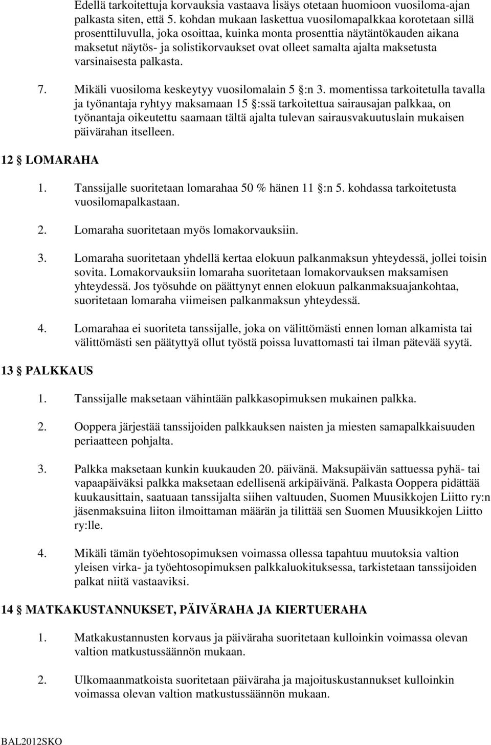 ajalta maksetusta varsinaisesta palkasta. 7. Mikäli vuosiloma keskeytyy vuosilomalain 5 :n 3.