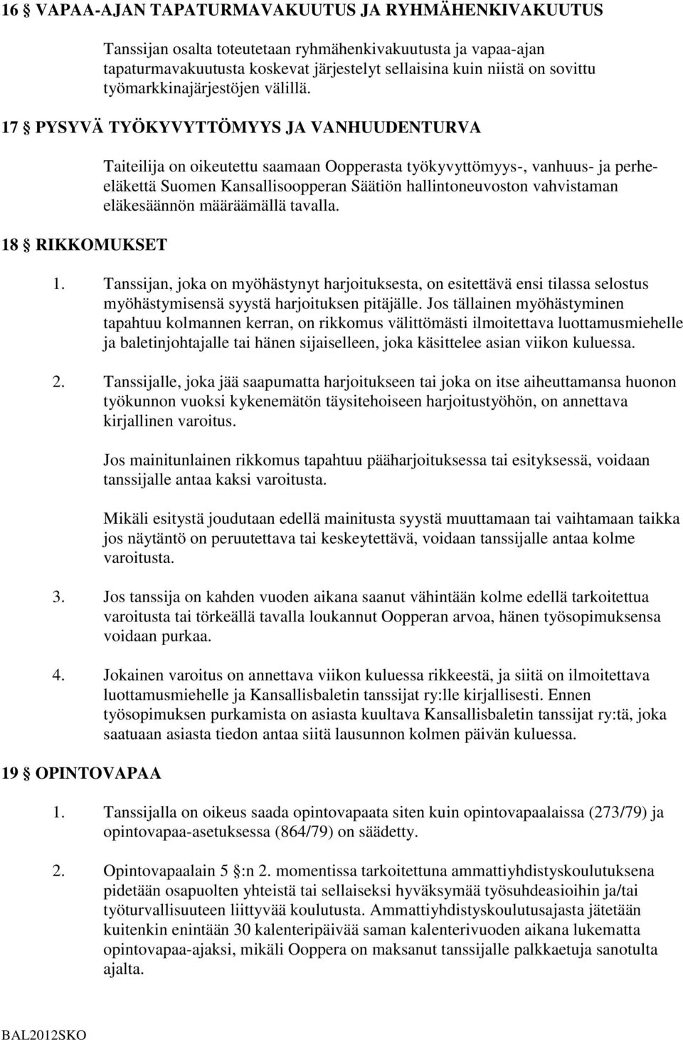 17 PYSYVÄ TYÖKYVYTTÖMYYS JA VANHUUDENTURVA 18 RIKKOMUKSET Taiteilija on oikeutettu saamaan Oopperasta työkyvyttömyys-, vanhuus- ja perheeläkettä Suomen Kansallisoopperan Säätiön hallintoneuvoston