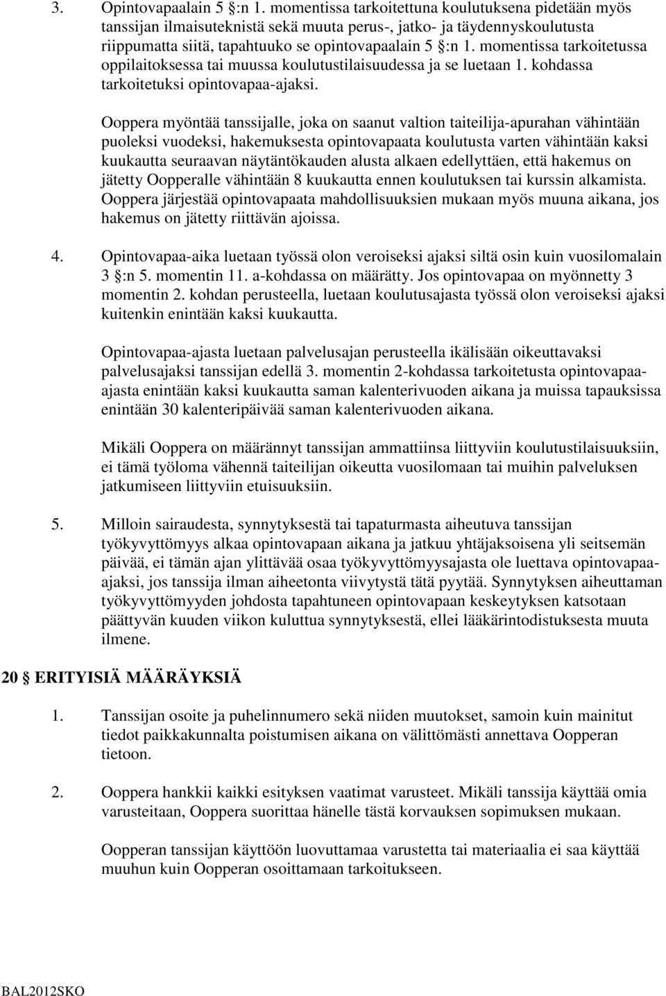 momentissa tarkoitetussa oppilaitoksessa tai muussa koulutustilaisuudessa ja se luetaan 1. kohdassa tarkoitetuksi opintovapaa-ajaksi.