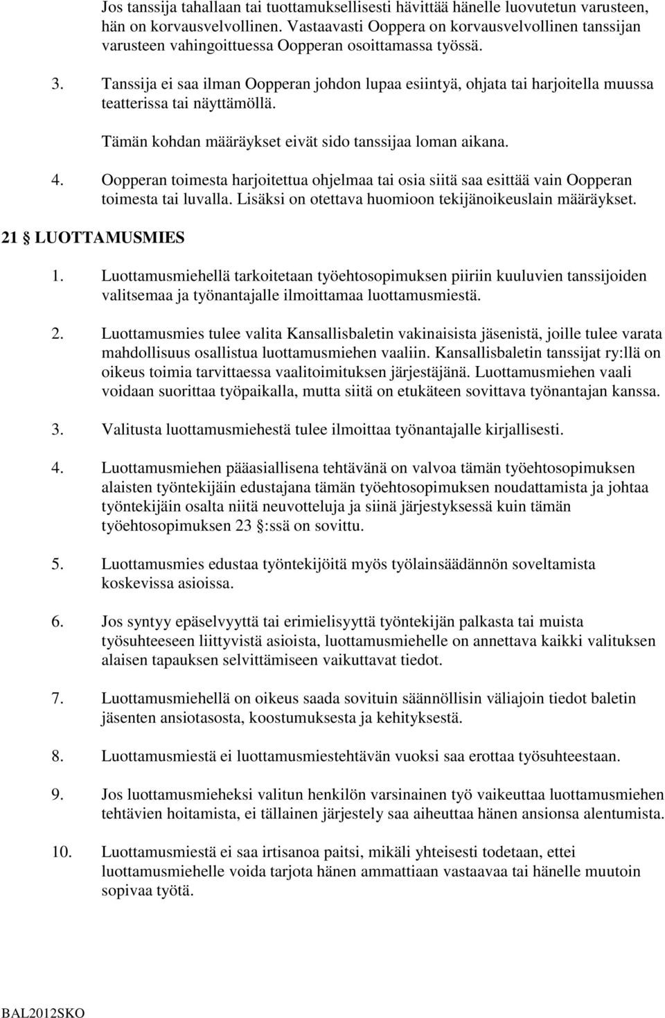 Tanssija ei saa ilman Oopperan johdon lupaa esiintyä, ohjata tai harjoitella muussa teatterissa tai näyttämöllä. Tämän kohdan määräykset eivät sido tanssijaa loman aikana. 4.