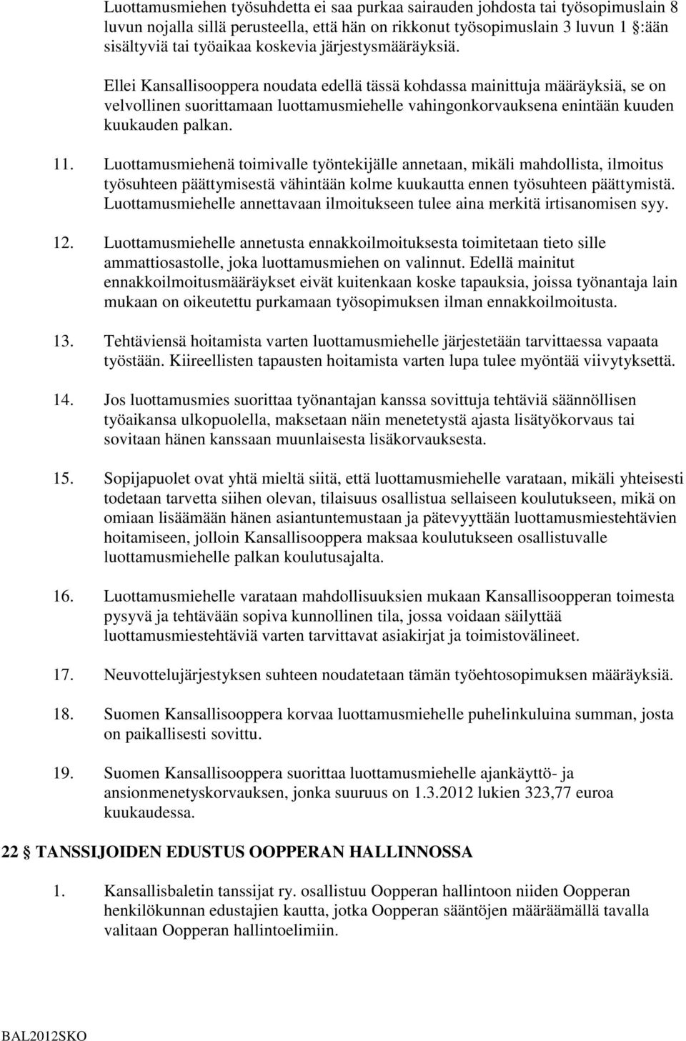 11. Luottamusmiehenä toimivalle työntekijälle annetaan, mikäli mahdollista, ilmoitus työsuhteen päättymisestä vähintään kolme kuukautta ennen työsuhteen päättymistä.