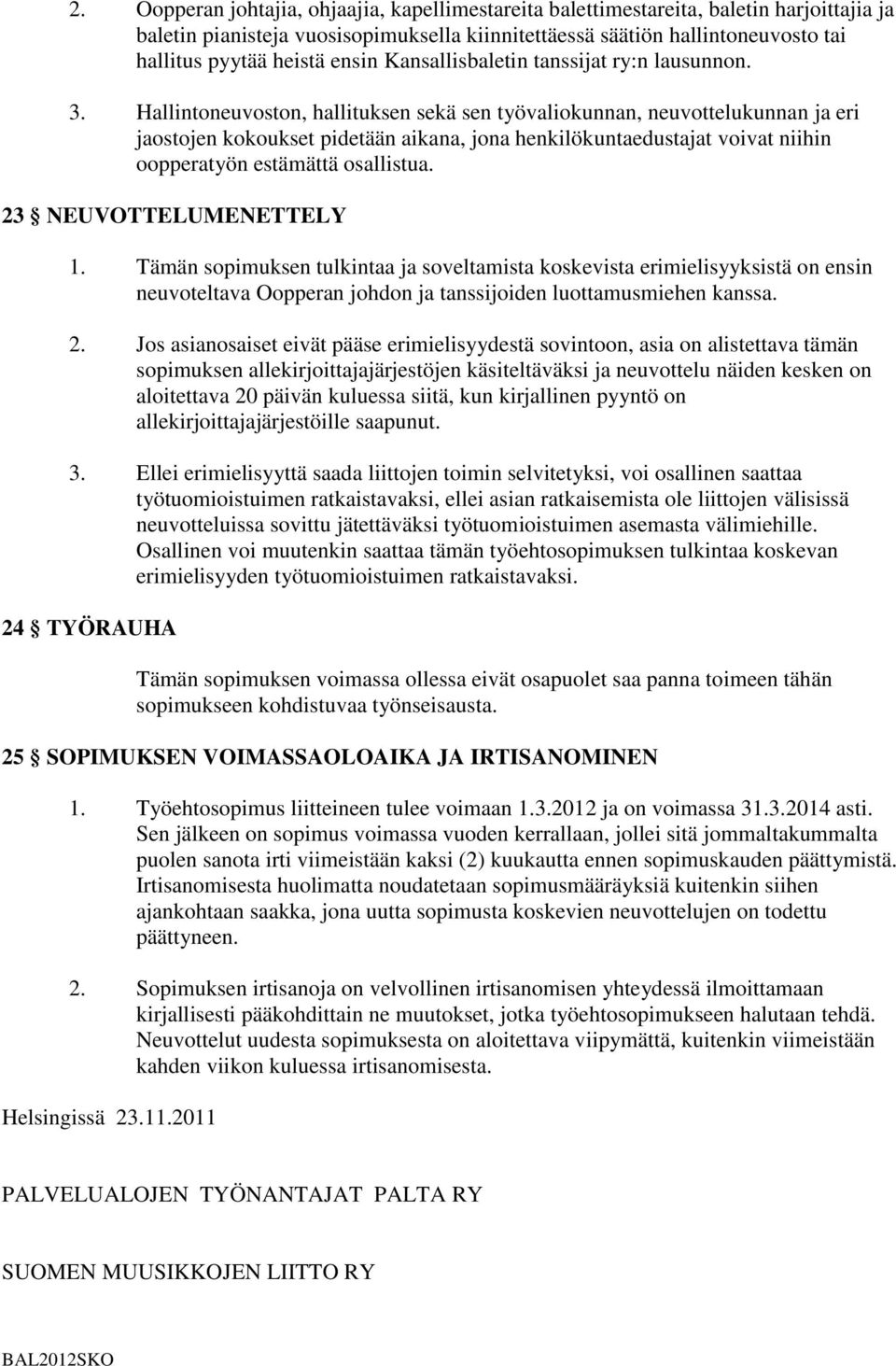 Hallintoneuvoston, hallituksen sekä sen työvaliokunnan, neuvottelukunnan ja eri jaostojen kokoukset pidetään aikana, jona henkilökuntaedustajat voivat niihin oopperatyön estämättä osallistua.