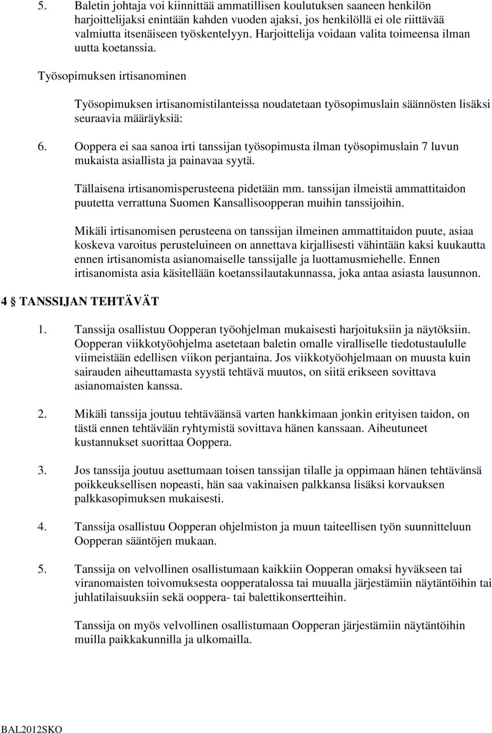 Ooppera ei saa sanoa irti tanssijan työsopimusta ilman työsopimuslain 7 luvun mukaista asiallista ja painavaa syytä. Tällaisena irtisanomisperusteena pidetään mm.