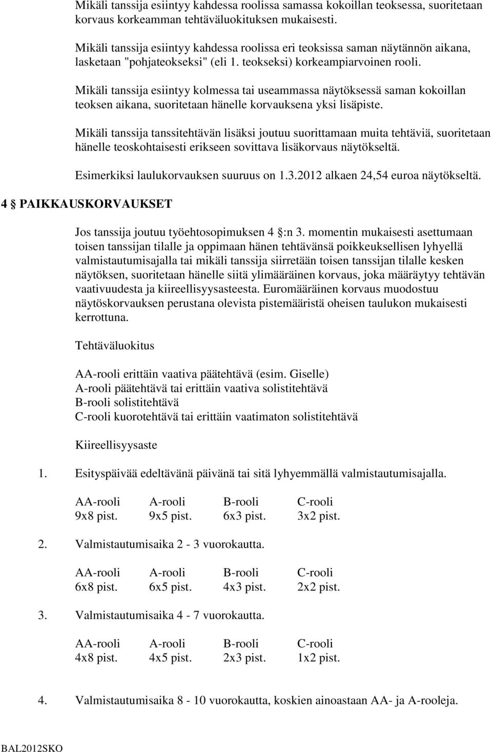 Mikäli tanssija esiintyy kolmessa tai useammassa näytöksessä saman kokoillan teoksen aikana, suoritetaan hänelle korvauksena yksi lisäpiste.