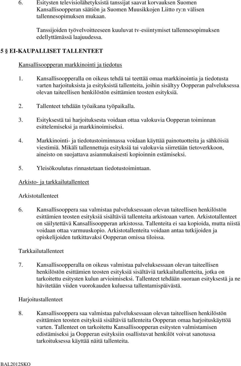 Kansallisoopperalla on oikeus tehdä tai teettää omaa markkinointia ja tiedotusta varten harjoituksista ja esityksistä tallenteita, joihin sisältyy Oopperan palveluksessa olevan taiteellisen