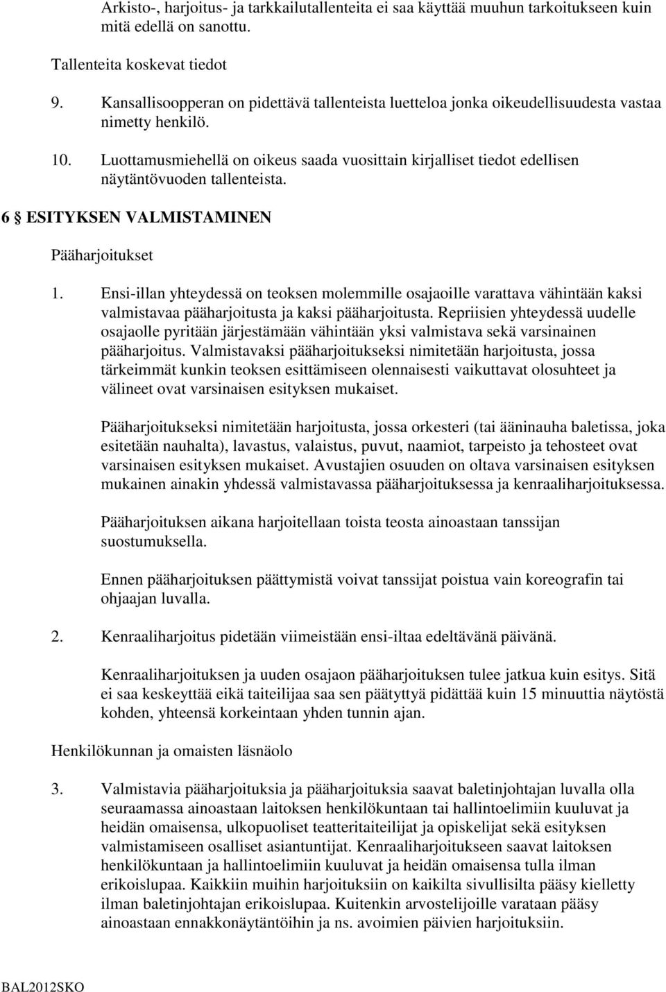 Luottamusmiehellä on oikeus saada vuosittain kirjalliset tiedot edellisen näytäntövuoden tallenteista. 6 ESITYKSEN VALMISTAMINEN Pääharjoitukset 1.