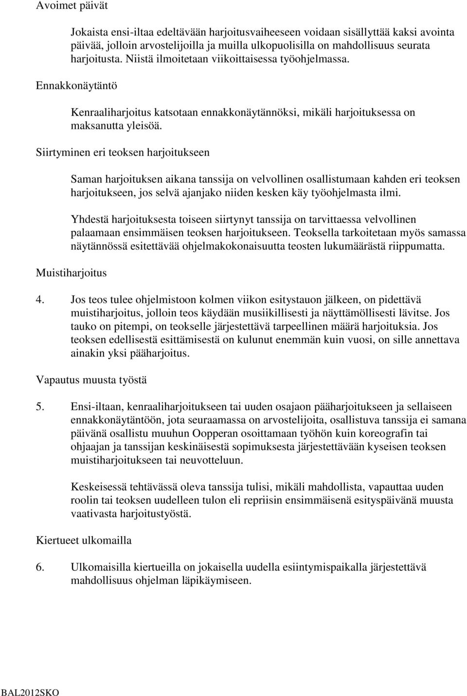 Siirtyminen eri teoksen harjoitukseen Saman harjoituksen aikana tanssija on velvollinen osallistumaan kahden eri teoksen harjoitukseen, jos selvä ajanjako niiden kesken käy työohjelmasta ilmi.