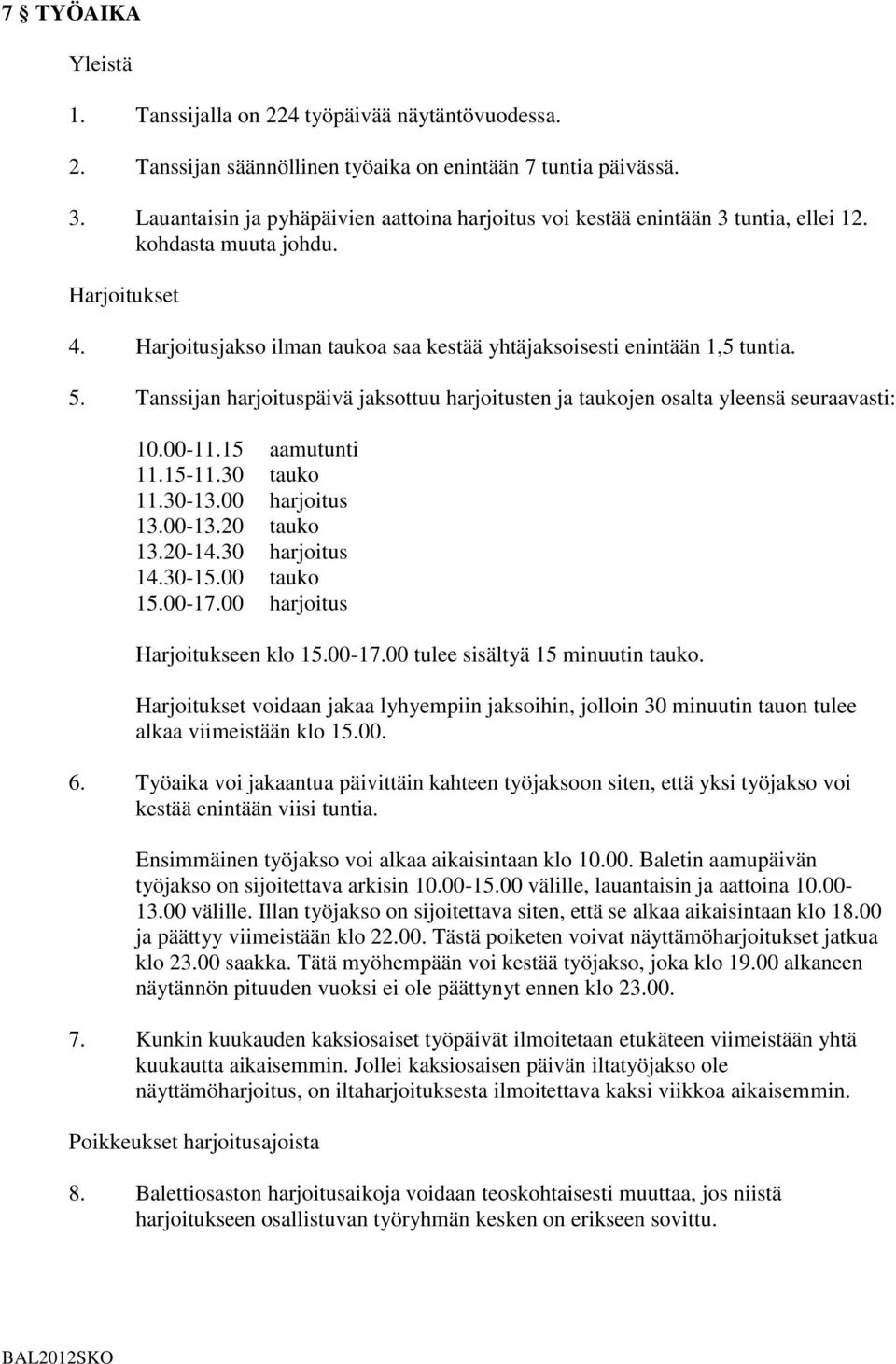 5. Tanssijan harjoituspäivä jaksottuu harjoitusten ja taukojen osalta yleensä seuraavasti: 10.00-11.15 aamutunti 11.15-11.30 tauko 11.30-13.00 harjoitus 13.00-13.20 tauko 13.20-14.30 harjoitus 14.