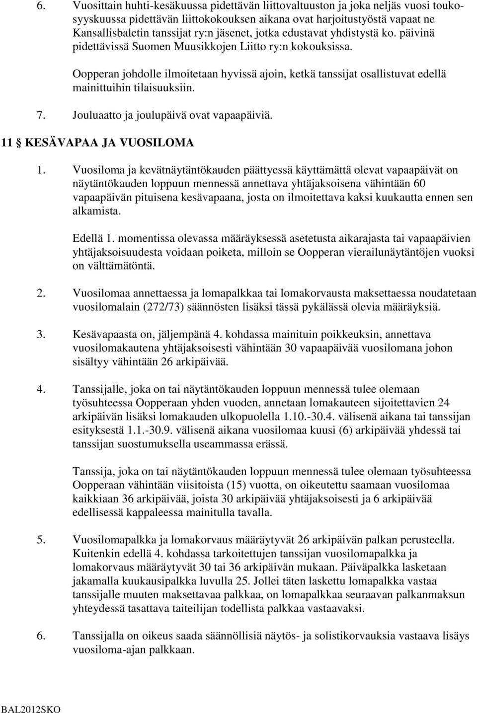 Oopperan johdolle ilmoitetaan hyvissä ajoin, ketkä tanssijat osallistuvat edellä mainittuihin tilaisuuksiin. 7. Jouluaatto ja joulupäivä ovat vapaapäiviä. 11 KESÄVAPAA JA VUOSILOMA 1.