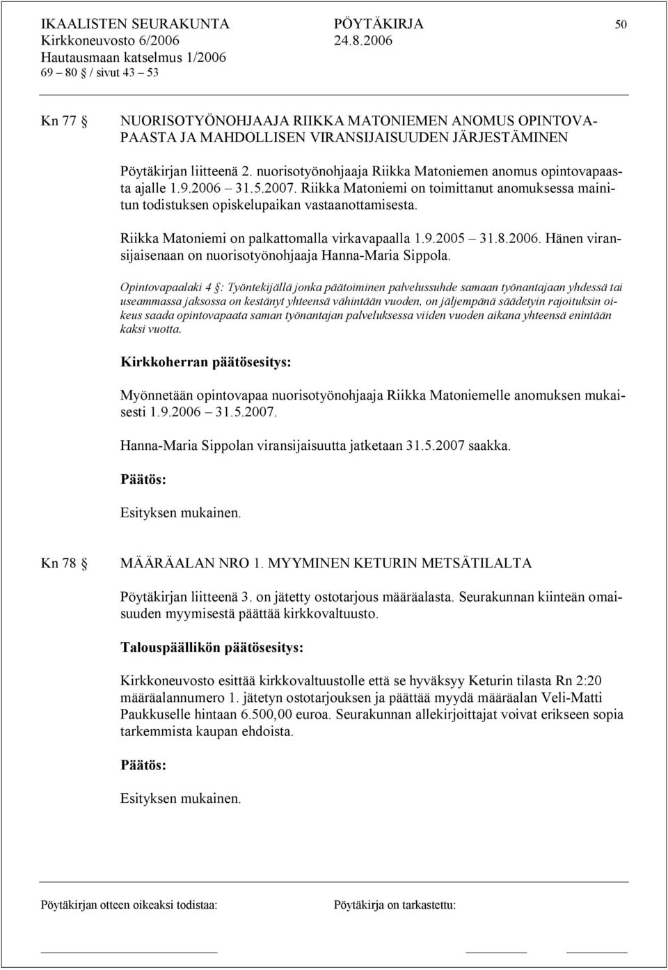 Riikka Matoniemi on palkattomalla virkavapaalla 1.9.2005 31.8.2006. Hänen viransijaisenaan on nuorisotyönohjaaja Hanna Maria Sippola.