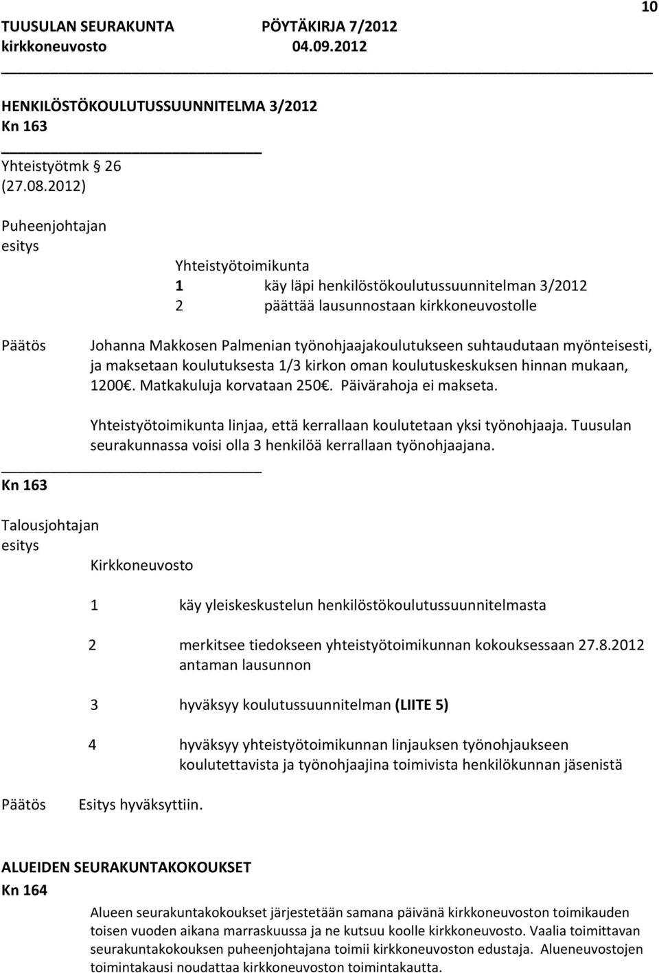 maksetaan koulutuksesta 1/3 kirkon oman koulutuskeskuksen hinnan mukaan, 1200. Matkakuluja korvataan 250. Päivärahoja ei makseta.