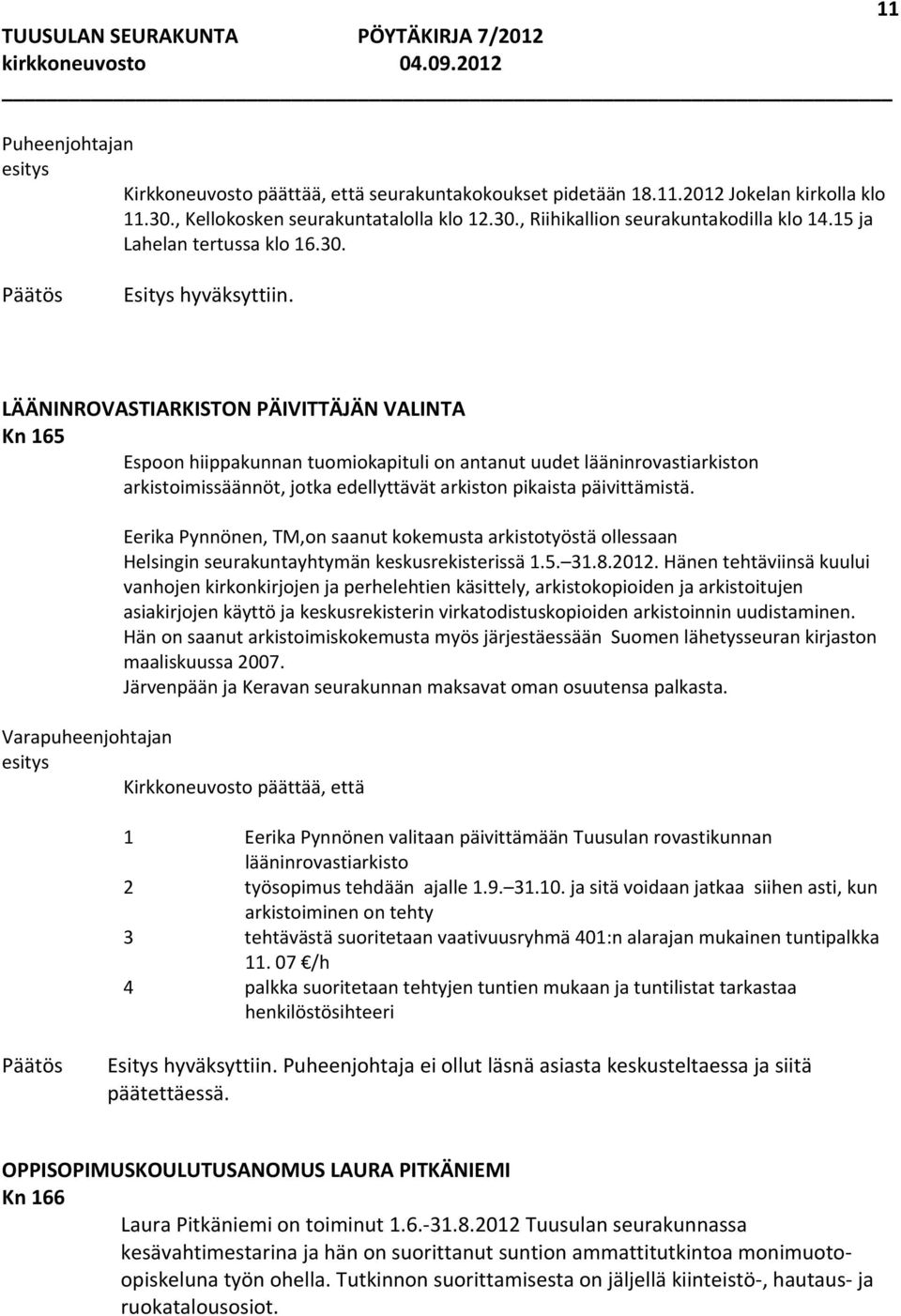 LÄÄNINROVASTIARKISTON PÄIVITTÄJÄN VALINTA Kn 165 Espoon hiippakunnan tuomiokapituli on antanut uudet lääninrovastiarkiston arkistoimissäännöt, jotka edellyttävät arkiston pikaista päivittämistä.