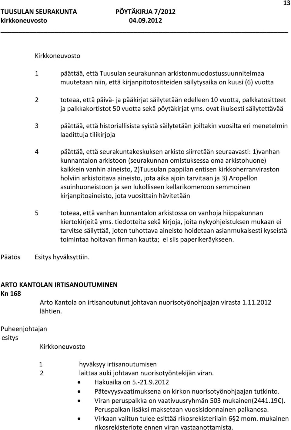 ovat ikuisesti säilytettävää 3 päättää, että historiallisista syistä säilytetään joiltakin vuosilta eri menetelmin laadittuja tilikirjoja 4 päättää, että seurakuntakeskuksen arkisto siirretään