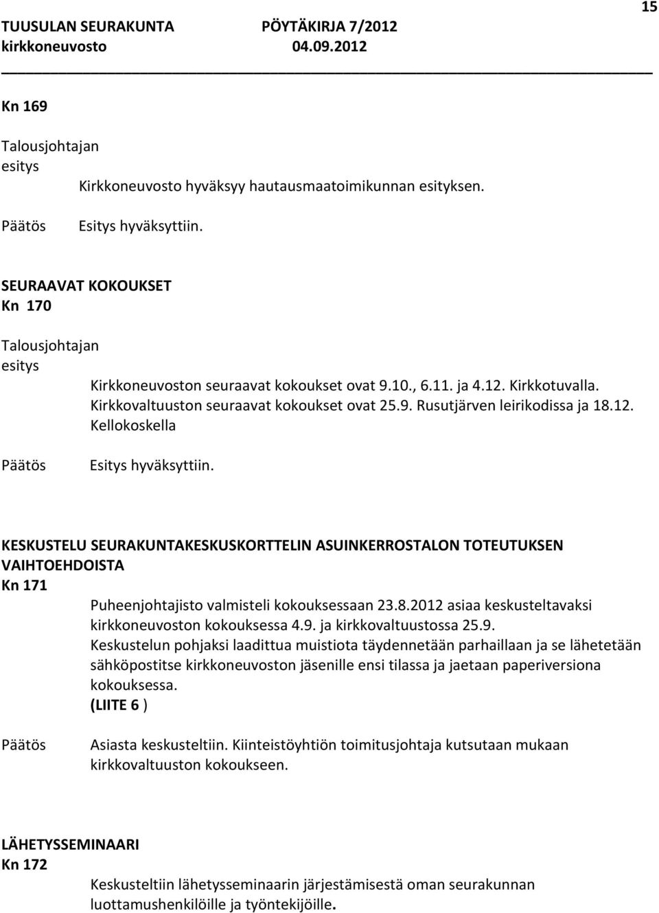 Kellokoskella KESKUSTELU SEURAKUNTAKESKUSKORTTELIN ASUINKERROSTALON TOTEUTUKSEN VAIHTOEHDOISTA Kn 171 Puheenjohtajisto valmisteli kokouksessaan 23.8.