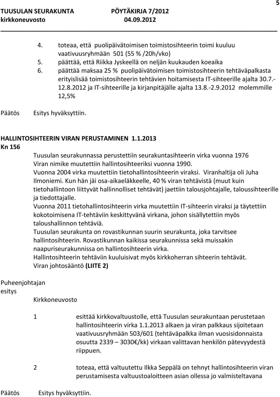2012 ja IT sihteerille ja kirjanpitäjälle ajalta 13.8. 2.9.2012 molemmille 12,5% HALLINTOSIHTEERIN VIRAN PERUSTAMINEN 1.1.2013 Kn 156 Tuusulan seurakunnassa perustettiin seurakuntasihteerin virka vuonna 1976 Viran nimike muutettiin hallintosihteeriksi vuonna 1990.
