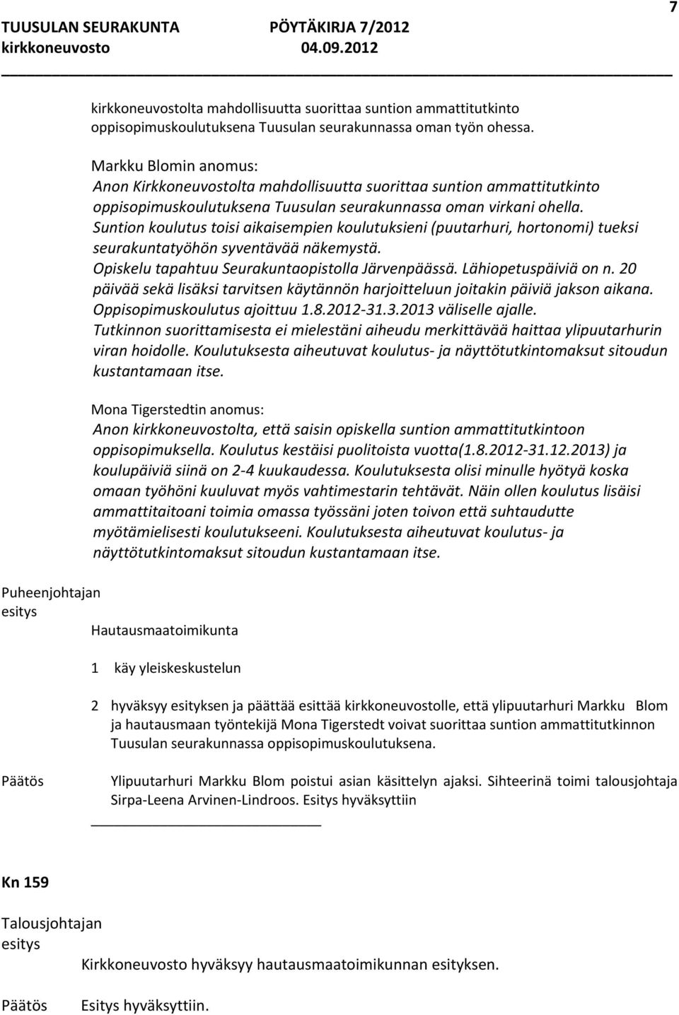 Suntion koulutus toisi aikaisempien koulutuksieni (puutarhuri, hortonomi) tueksi seurakuntatyöhön syventävää näkemystä. Opiskelu tapahtuu Seurakuntaopistolla Järvenpäässä. Lähiopetuspäiviä on n.