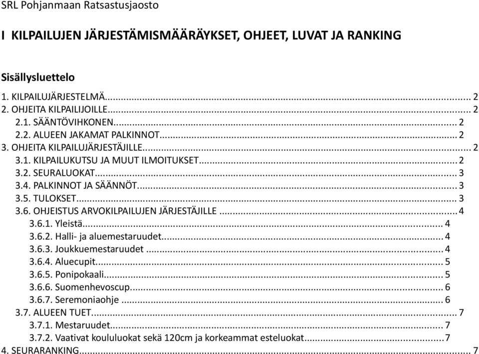 .. 3 3.6. OHJEISTUS ARVOKILPAILUJEN JÄRJESTÄJILLE...4 3.6.1. Yleistä... 4 3.6.2. Halli- ja aluemestaruudet... 4 3.6.3. Joukkuemestaruudet... 4 3.6.4. Aluecupit... 5 3.6.5. Ponipokaali... 5 3.6.6. Suomenhevoscup.