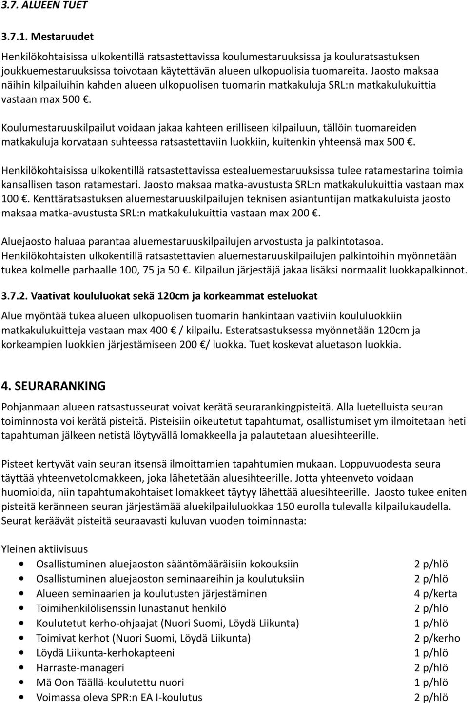 Jaosto maksaa näihin kilpailuihin kahden alueen ulkopuolisen tuomarin matkakuluja SRL:n matkakulukuittia vastaan max 500.