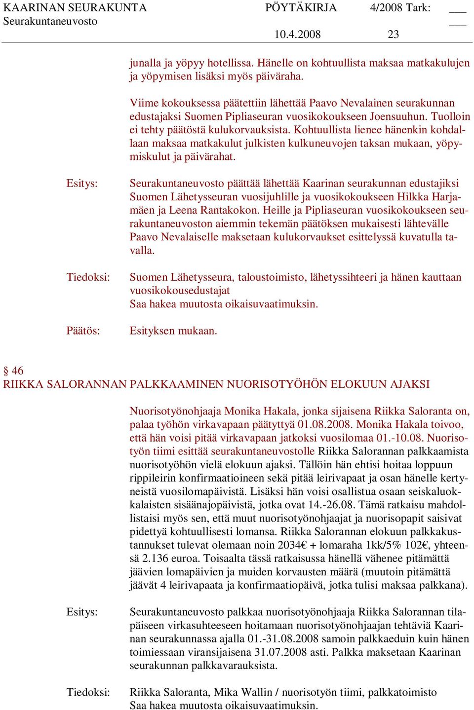 Kohtuullista lienee hänenkin kohdallaan maksaa matkakulut julkisten kulkuneuvojen taksan mukaan, yöpymiskulut ja päivärahat.