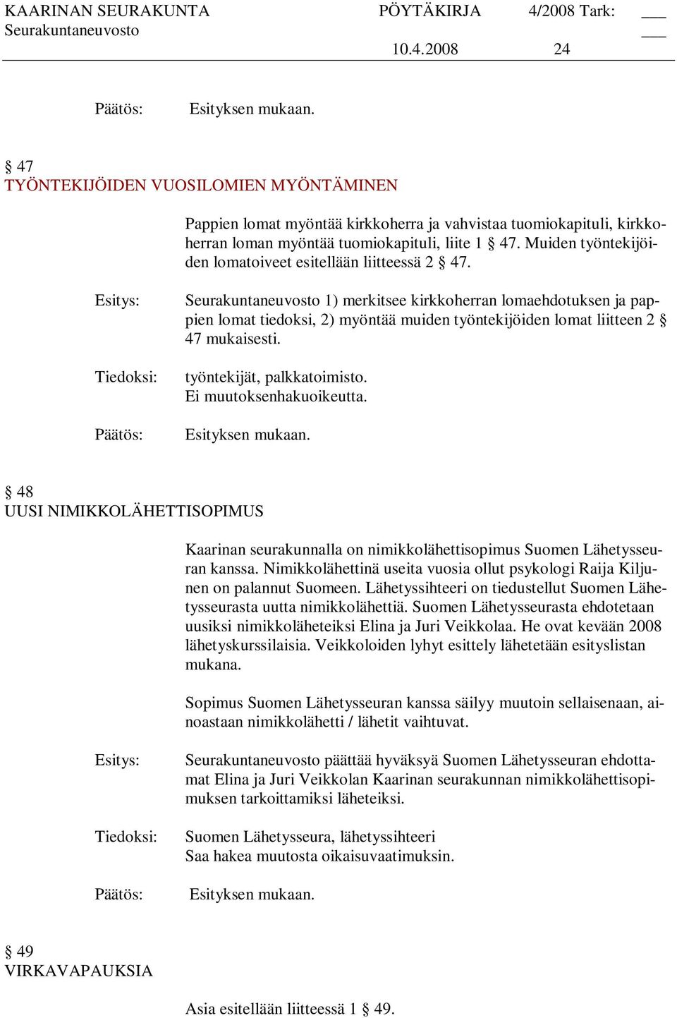 työntekijät, palkkatoimisto. Esityksen mukaan. 48 UUSI NIMIKKOLÄHETTISOPIMUS Kaarinan seurakunnalla on nimikkolähettisopimus Suomen Lähetysseuran kanssa.