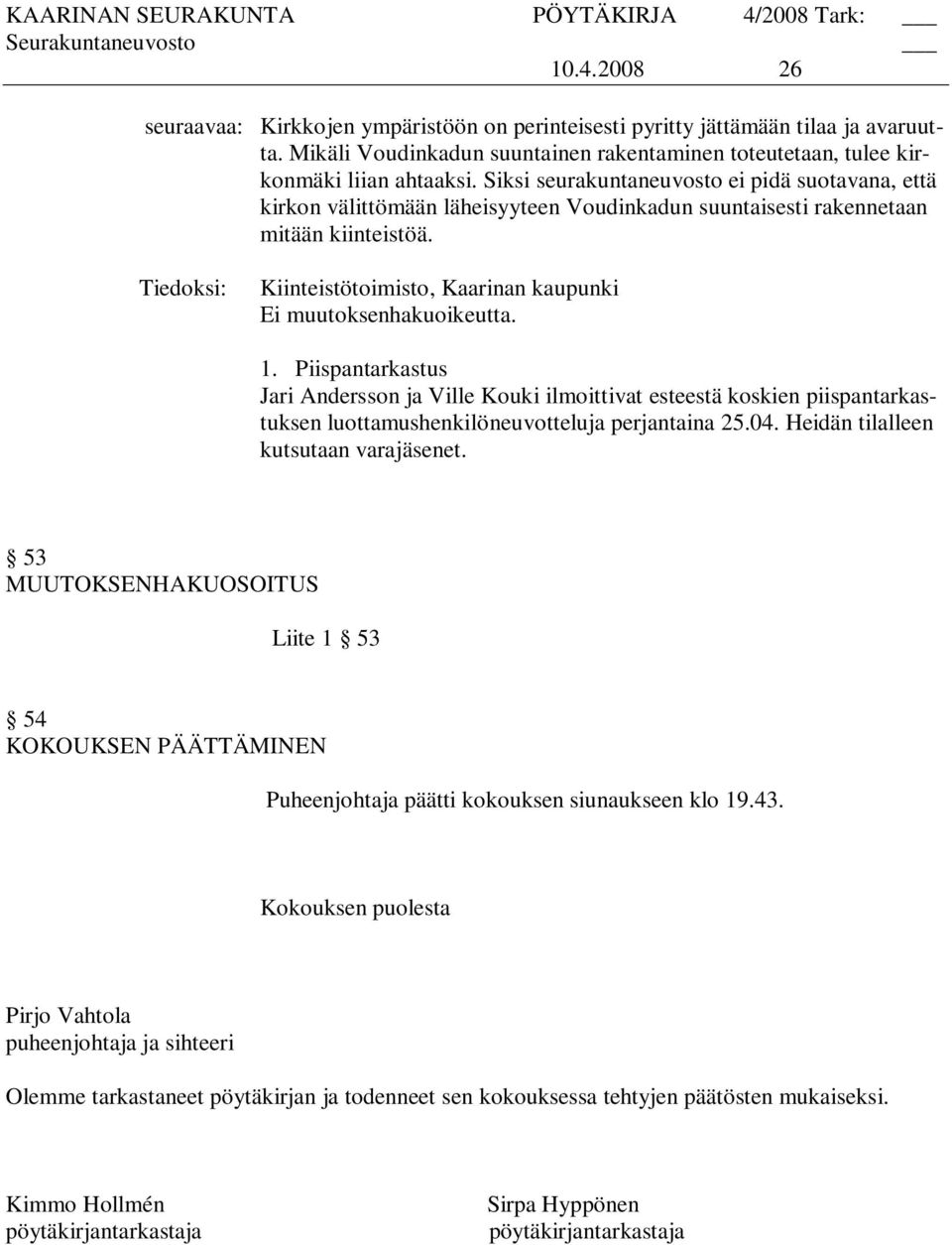 Piispantarkastus Jari Andersson ja Ville Kouki ilmoittivat esteestä koskien piispantarkastuksen luottamushenkilöneuvotteluja perjantaina 25.04. Heidän tilalleen kutsutaan varajäsenet.