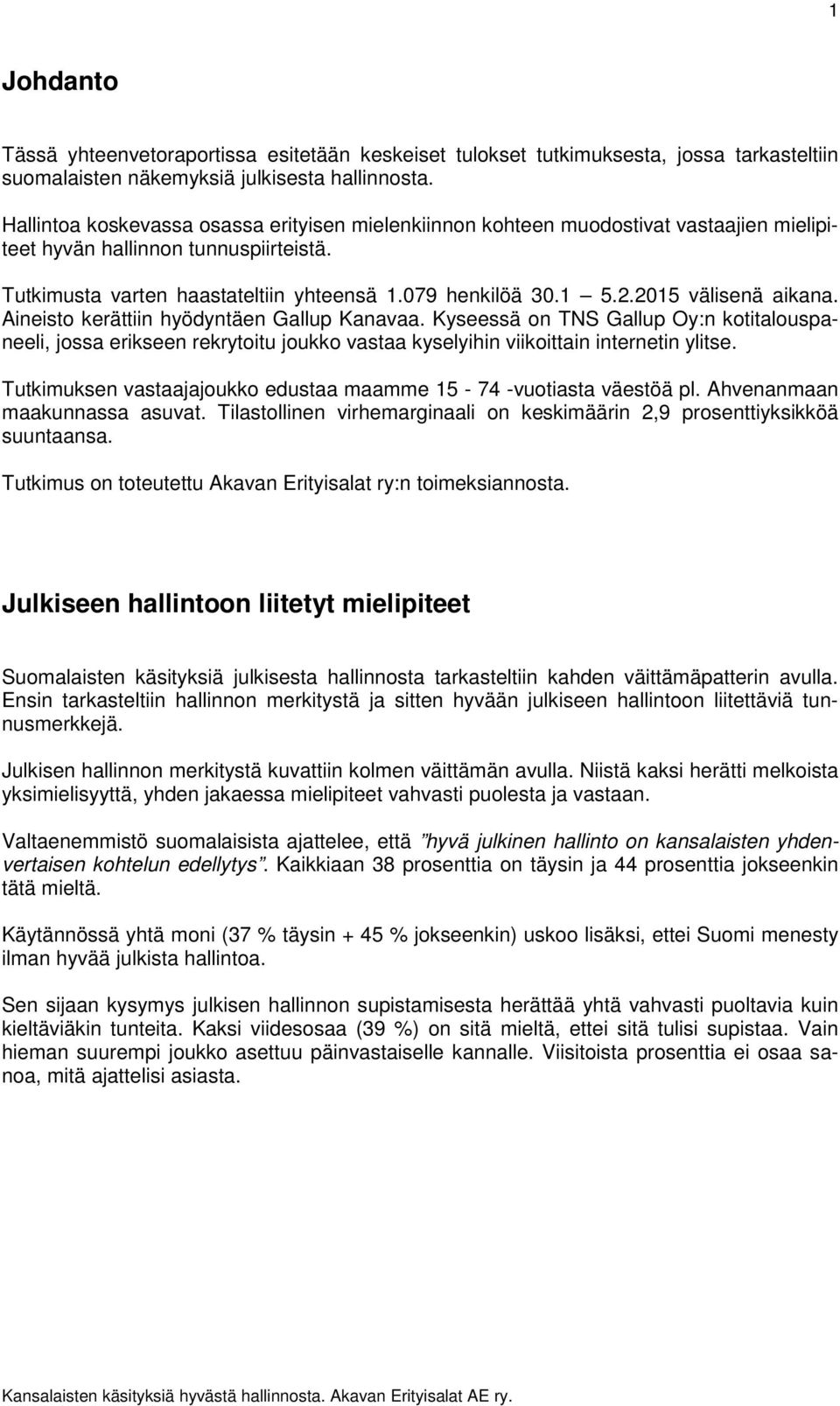 201 välisenä aikana. Aineisto kerättiin hyödyntäen Gallup Kanavaa. Kyseessä on TNS Gallup Oy:n kotitalouspaneeli, jossa erikseen rekrytoitu joukko vastaa kyselyihin viikoittain internetin ylitse.