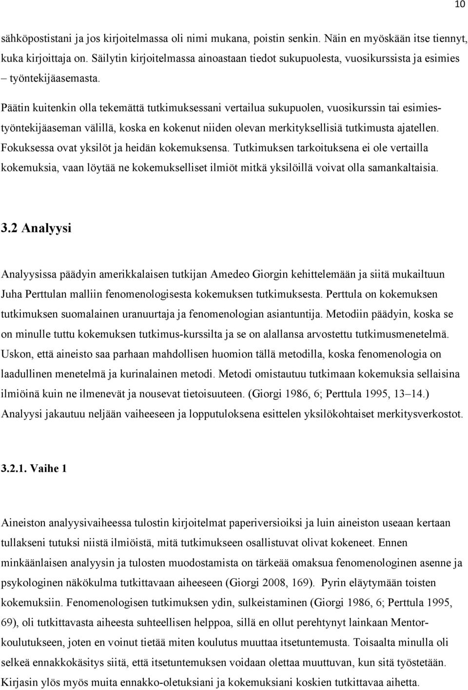 Päätin kuitenkin olla tekemättä tutkimuksessani vertailua sukupuolen, vuosikurssin tai esimiestyöntekijäaseman välillä, koska en kokenut niiden olevan merkityksellisiä tutkimusta ajatellen.