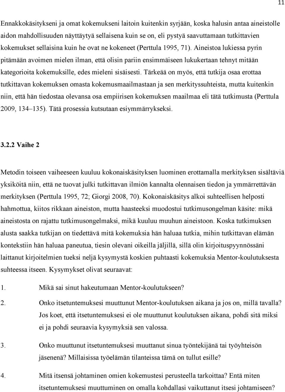 Aineistoa lukiessa pyrin pitämään avoimen mielen ilman, että olisin pariin ensimmäiseen lukukertaan tehnyt mitään kategorioita kokemuksille, edes mieleni sisäisesti.