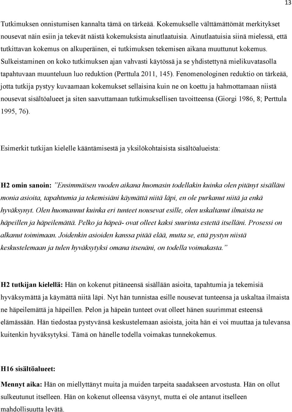 Sulkeistaminen on koko tutkimuksen ajan vahvasti käytössä ja se yhdistettynä mielikuvatasolla tapahtuvaan muunteluun luo reduktion (Perttula 2011, 145).