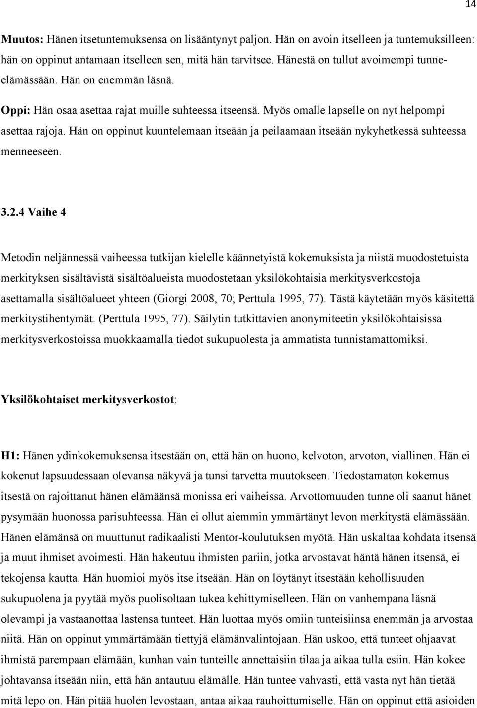 Hän on oppinut kuuntelemaan itseään ja peilaamaan itseään nykyhetkessä suhteessa menneeseen. 3.2.