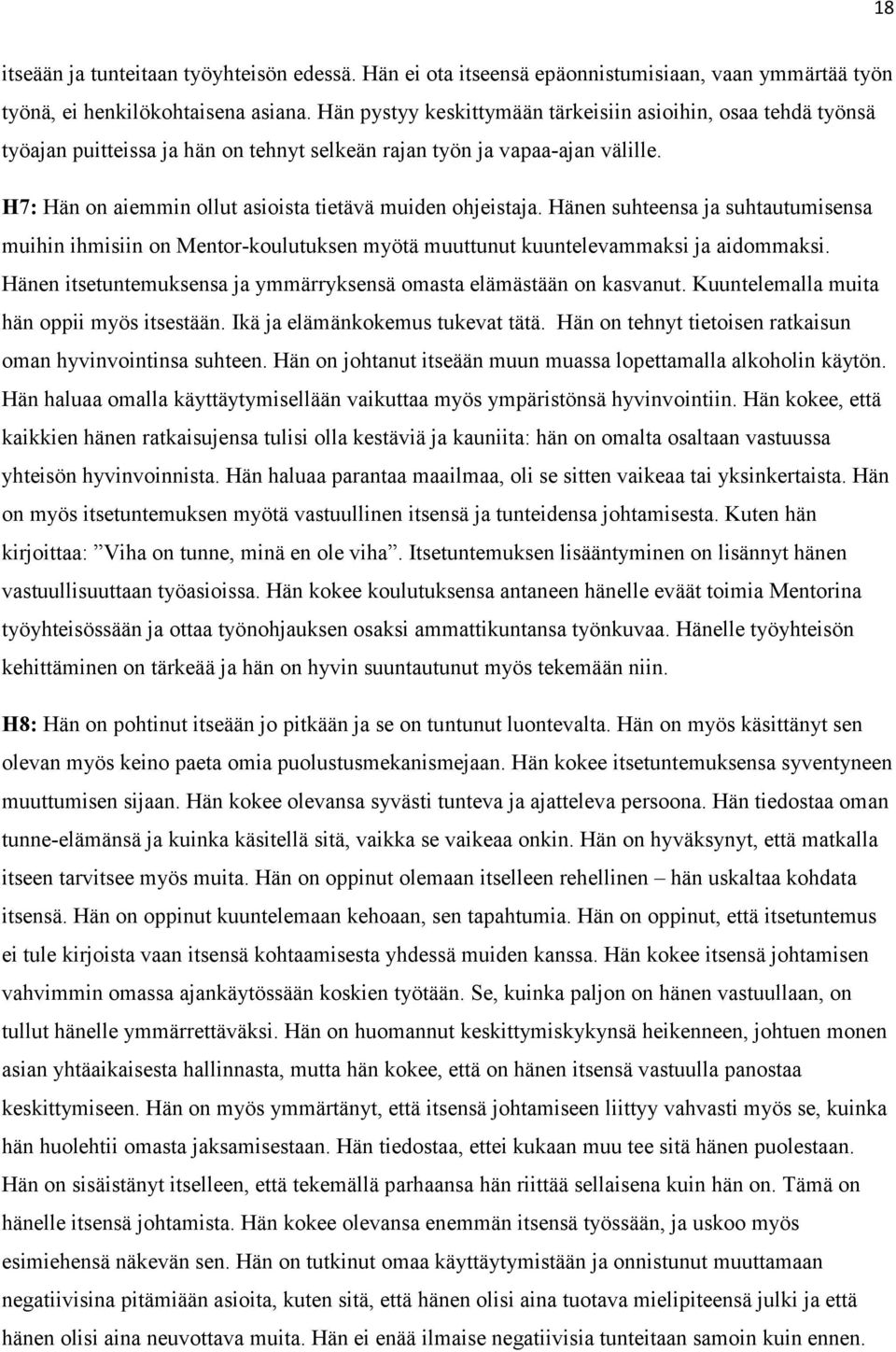 H7: Hän on aiemmin ollut asioista tietävä muiden ohjeistaja. Hänen suhteensa ja suhtautumisensa muihin ihmisiin on Mentor-koulutuksen myötä muuttunut kuuntelevammaksi ja aidommaksi.