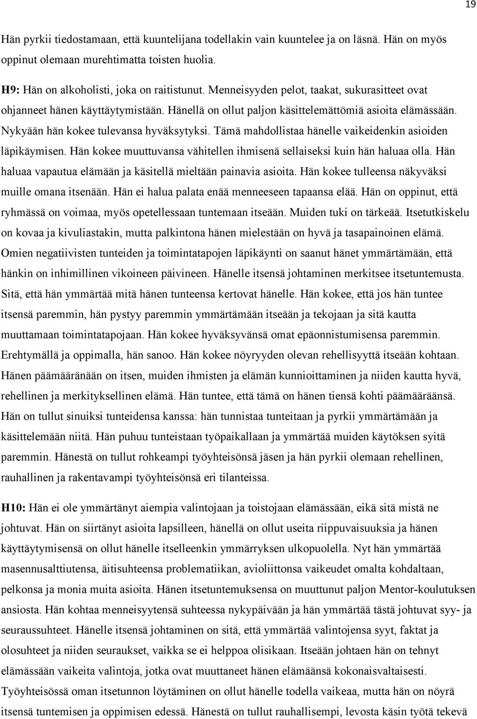 Tämä mahdollistaa hänelle vaikeidenkin asioiden läpikäymisen. Hän kokee muuttuvansa vähitellen ihmisenä sellaiseksi kuin hän haluaa olla.