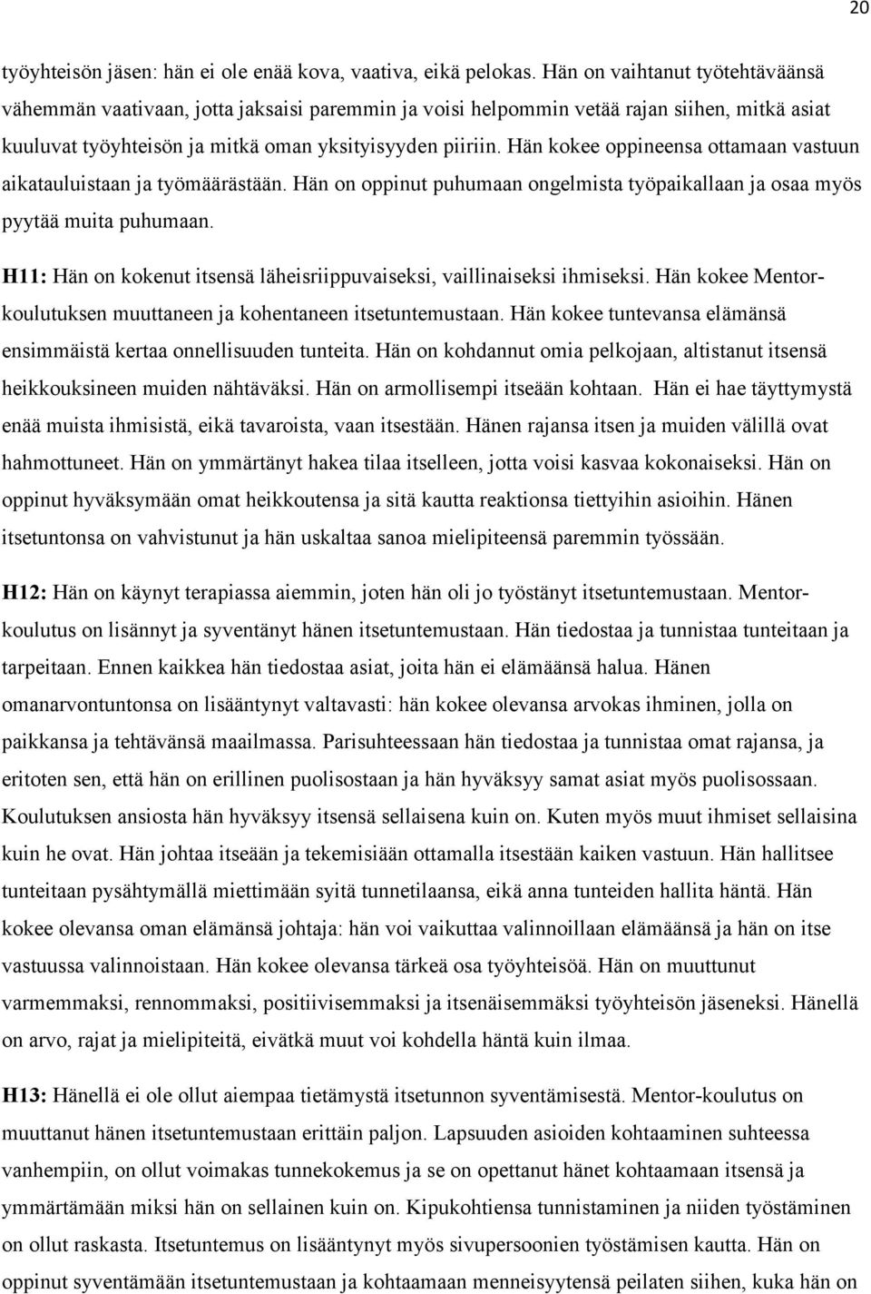 Hän kokee oppineensa ottamaan vastuun aikatauluistaan ja työmäärästään. Hän on oppinut puhumaan ongelmista työpaikallaan ja osaa myös pyytää muita puhumaan.