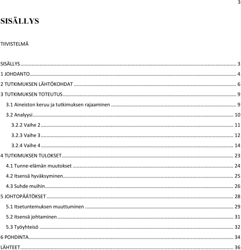 .. 14 4 TUTKIMUKSEN TULOKSET... 23 4.1 Tunne-elämän muutokset... 24 4.2 Itsensä hyväksyminen... 25 4.3 Suhde muihin.