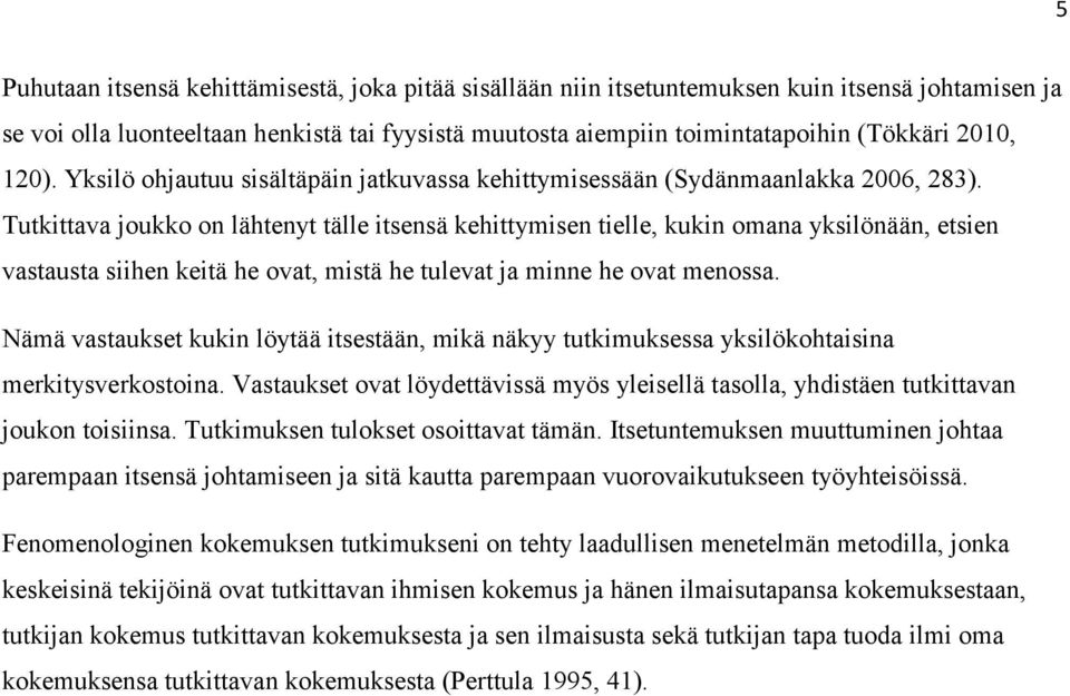 Tutkittava joukko on lähtenyt tälle itsensä kehittymisen tielle, kukin omana yksilönään, etsien vastausta siihen keitä he ovat, mistä he tulevat ja minne he ovat menossa.