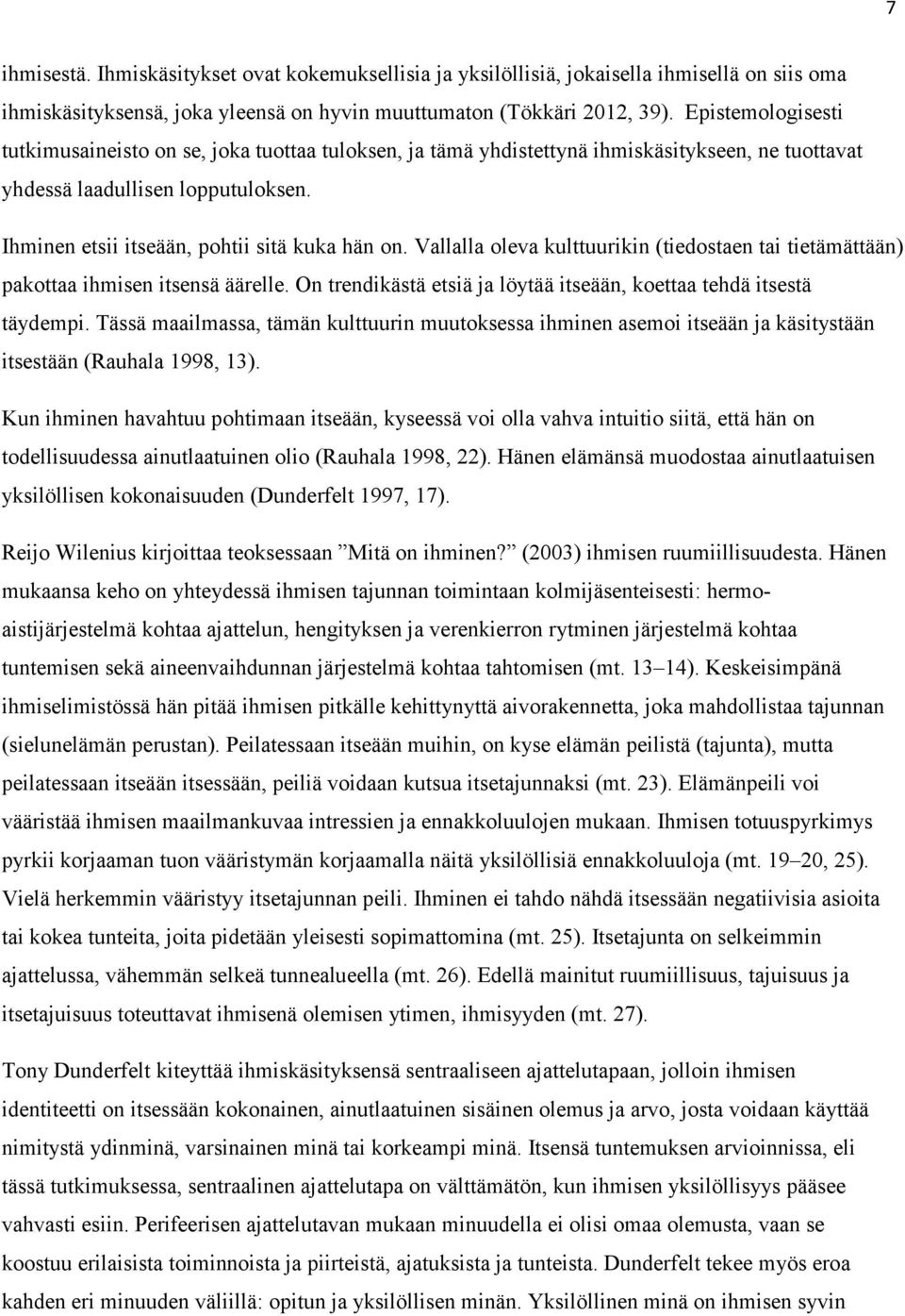 Vallalla oleva kulttuurikin (tiedostaen tai tietämättään) pakottaa ihmisen itsensä äärelle. On trendikästä etsiä ja löytää itseään, koettaa tehdä itsestä täydempi.