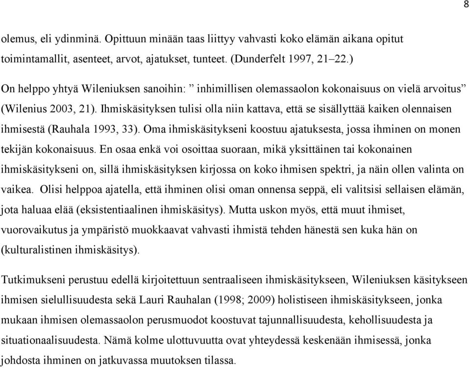 Ihmiskäsityksen tulisi olla niin kattava, että se sisällyttää kaiken olennaisen ihmisestä (Rauhala 1993, 33). Oma ihmiskäsitykseni koostuu ajatuksesta, jossa ihminen on monen tekijän kokonaisuus.